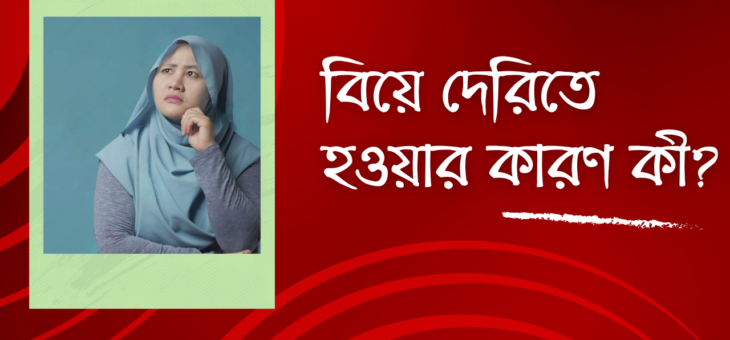 বিয়ে দেরিতে হওয়ার কারণ কি?